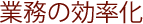 業務の効率化